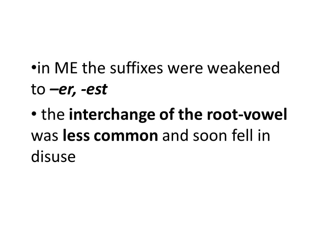 in ME the suffixes were weakened to –er, -est the interchange of the root-vowel